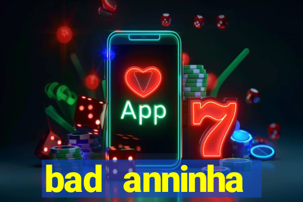 bad anninha conteudo gratis